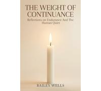 The Weight of Continuance: Reflections on Endurance and the Human Quiet
