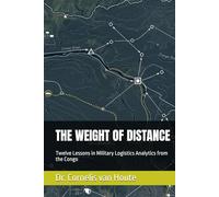 THE WEIGHT OF DISTANCE: Twelve Lessons in Military Logistics Analytics from the Congo (The Frost Reports on Military Science)