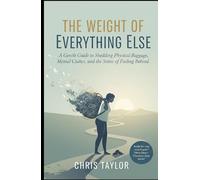 The Weight of Everything Else: A Gentle Guide to Shedding Physical Baggage, Mental Clutter, and the Stress of Feeling Behind.