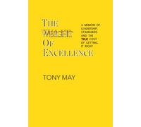 The Weight of Excellence: A Memoir of Leadership, Standards, and the TRUE Cost of Getting It Right