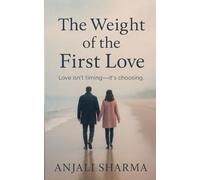 The Weight of First love | "Love isn’t timing -it’s choosing.": "A Second Chance Romance Novel About Love, Timing, and the Choices That Define Us"
