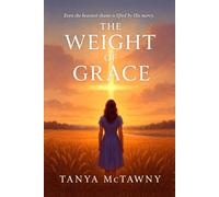 THE WEIGHT OF GRACE: (A fallen daughter, a redemptive love, and one small town where God’s mercy turns the weight of shame into the gift of grace)