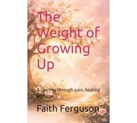 The Weight of Growing Up: A Journey through pain, healing and love