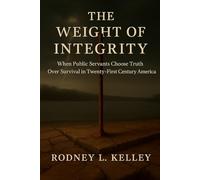 THE WEIGHT OF INTEGRITY: When Public Servants Choose Truth Over Survival in Twenty-First Century America