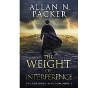 The Weight of Interference: 3 (The Ruptured Kingdom)