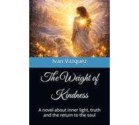The Weight of Kindness: A novel about inner light, truth and the return to the soul
