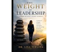 THE WEIGHT OF LEADERSHIP: Leading Without Losing Yourself