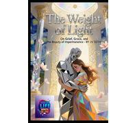 The Weight of Light: Grief, Grace, and the Beauty of Impermanence - A Spiritual Guide to Finding Meaning in Loss (Hard Life Problems Worth Solving)