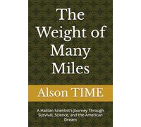 The Weight of Many Miles: A Haitian Scientist's Journey Through Survival, Science, and the American Dream: 1
