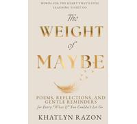 The Weight of Maybe ; Poems, Reflections, and Gentle Reminders for Every "What If" You Couldn't Let Go: A Healing Journey Through Regret, Letting Go ... and Learning to Choose Yourself with Love