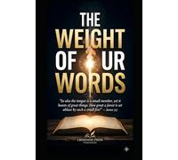 The Weight of Our Words: A Biblical Guide to Speaking Life in a Culture of Noise