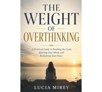 The Weight of Overthinking: A Practical Guide to Breaking the Cycle, Quieting Your Mind, and Reclaiming Your Peace (The Silent Battles of Life)
