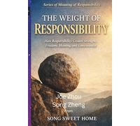 THE WEIGHT OF RESPONSIBILITY: How Responsibility Creates Strength, Freedom, Meaning, and Consciousness