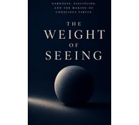 The Weight of Seeing: Darkness, Discipline, and the Making of Conscious Virtue (The Room and The World)