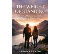 The Weight of Standing: A Story of Loss, Love, and the Courage to Bloom Again