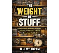 The Weight of Stuff: Understanding Hoarding, Inventory Thinking, and the Line Between Useful and Too Much
