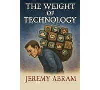 THE WEIGHT OF TECHNOLOGY: How Digital Systems Quietly Reshape the Human Mind: 1 (Technology Exposed!)