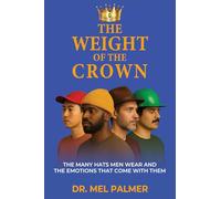 The Weight Of The Crown: The Many Hats Men Wear - and the Emotions That Come With Them