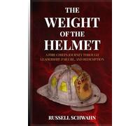 The Weight of the Helmet: A Fire Chief's Journey Through Leadership, Failure, and Redemption