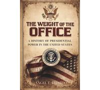THE WEIGHT OF THE OFFICE: A HISTORY OF PRESIDENTIAL POWER IN THE UNITED STATES