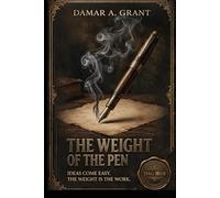 THE WEIGHT OF THE PEN: Ideas Come Easy. The Weight Is the Work.