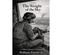 THE WEIGHT OF THE SKY: A Door Gunner's Vietnam (The Way Home Is Closed, Vietnam)