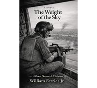 THE WEIGHT OF THE SKY: A Door Gunner's Vietnam (The Way Home Is Closed, Vietnam)
