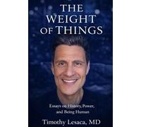 The Weight of Things: Essays on History, Power, and Being Human