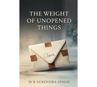 The Weight of Unopened Things: A Novella of Three Timelines, One Secret, and the Cost of Truth