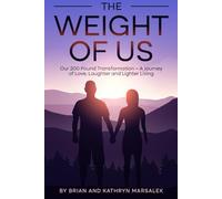 The WEIGHT of US: Our 200-Pound Weight Loss Journey with GLPs, Semaglutide, and Tirzepatide - Break Free from Diet Cycles, Build Healthy Habits, and Create Lasting Change