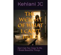 THE WEIGHT OF WHAT I CAN'T HOLD: Don't Get Too Close To Me. I Break Beautiful Things.