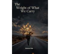 The Weight of What We Carry