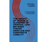 THE WEIGHT OF WORDS: A GLOSSARY OF CRIMINAL LAW BETWEEN THEORY PRACTICE AND CORPORATE LIABILITY: A LEGAL ENGLISH HANDBOOK FOR CRIMINAL LAWYERS DEALING WITH CORPORATE CRIMES AND 231 LAW