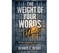 The Weight of Your Words: The Unseen Consequences of What You Say and Why IT Matters