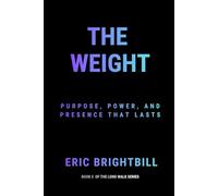 The Weight: Purpose, Power, and Presence That Lasts (The Long Walk)