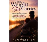 The Weight She Carries: The Single Mom’s Guide to Healing, Stability, and Raising Strong Kids Without Losing Herself