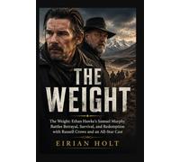 THE WEIGHT: The Weight: Ethan Hawke’s Samuel Murphy Battles Betrayal, Survival, and Redemption with Russell Crowe and an All-Star Cast
