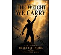 The Weight We Carry: A Collection of Heartfelt Words (The Restoration Series: Restoring The Mind. Rebuilding The Man On Faith. Renewing The Family. Transforming The Community.)