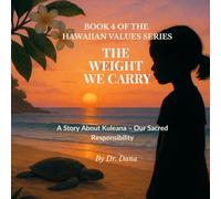 The Weight We Carry: A Story About Kuleana - Our Sacred Responsibility (Hawaiian Values Series)