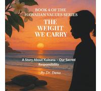 The Weight We Carry: A Story About Kuleana - Our Sacred Responsibility (The Hawaiian Values Children’s Book Series)