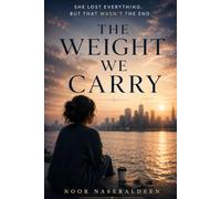 THE WEIGHT WE CARRY: A STORY ABOUT LOSS, ACCEPTANCE, COURAGE, AND BEGINNING AGAIN