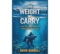 The Weight We Carry: A True Story About Holding On, Letting Go, and Learning to Rise