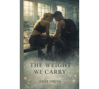 THE WEIGHT WE CARRY: Some weights build muscle. Others build love.