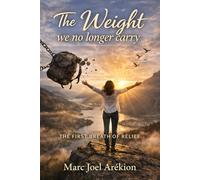The Weight We No Longer Carry: The First Breath of Release (1. The Weight we Carry 2. The Weight we no longer Carry 3. The Life We Choose)