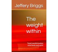 The weight within: Total transformation mind body and spirit