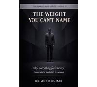 THE WEIGHT YOU CAN’T NAME: Why everything feels heavy even when nothing is wrong (The Naked Mind Series)