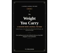 The Weight You Carry: Guided Prompts to Face What You Have Buried, Heal Old Wounds, and Build Real Strength