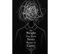 The Weight You Were Never Meant to Carry