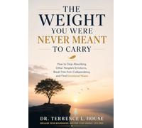 THE WEIGHT YOU WERE NEVER MEANT TO CARRY: How to Stop Absorbing Other People's Emotions, Break Free from Codependency, and Find Emotional Peace