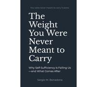 The Weight You Were Never Meant to Carry: Why Self-Sufficiency Is Failing Us -and What Comes After (The Defensive Autonomy Trilogy)